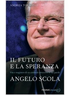 IL FUTURO E LA SPERANZA VITA E MAGISTERO DEL CARDINALE ANGELO SCOLA