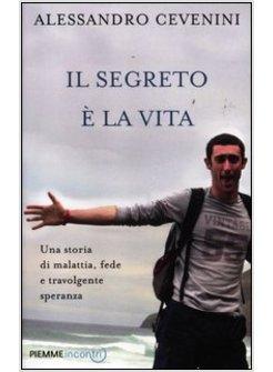 IL SEGRETO E' LA VITA. UNA STORIA DI MALATTIA, FEDE E TRAVOLGENTE SPERANZA