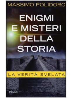 ENIGMI E MISTERI DELLA STORIA. LA VERITA' SVELATA