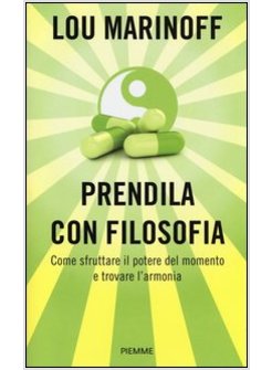 PRENDILA CON FILOSOFIA. COME SFRUTTARE IL POTERE DEL MOMENTO E TROVARE L'ARMONIA