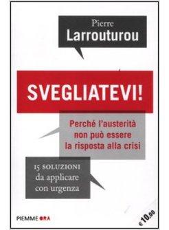 SVEGLIATEVI! PERCHE' L'AUSTERITA' NON PUO' ESSERE LA RISPOSTA ALLA CRISI