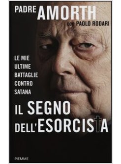 IL SEGNO DELL'ESORCISTA. LE MIE ULTIME BATTAGLIE CONTRO SATANA