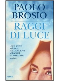 RAGGI DI LUCE LA PIU' GRANDE INCHIESTA SU GUARIGIONI MIRACOLI E APPARIZIONI
