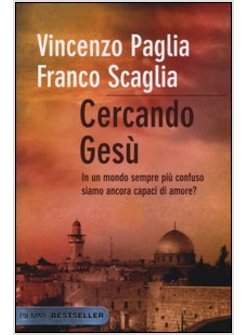 CERCANDO GESU'. IN UN MONDO SEMPRE PIU' CONFUSO SIAMO ANCORA CAPACI DI AMORE?