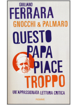 QUESTO PAPA PIACE TROPPO. UN'APPASSIONATA LETTURA CRITICA