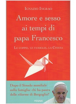 AMORE E SESSO AI TEMPI DI PAPA FRANCESCO LE COPPIE, LE FAMIGLIE, LA CHIESA