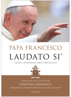 LAUDATO SI' TESTO INTEGRALE DELL'ENCICLICA CON GUIDA ALLA LETTURA DI SIMONELLI