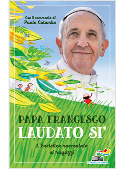 LAUDATO SI'. L'ENCICLICA RACCONTATA AI RAGAZZI