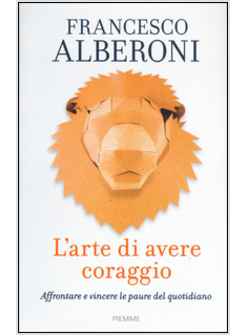 L'ARTE DI AVERE CORAGGIO. AFFRONTARE E VINCERE LE PAURE DEL QUOTIDIANO 