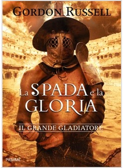 LA SPADA E LA GLORIA. L'ULTIMO GLADIATORE 