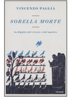 SORELLA MORTE. LA DIGNITA' DEL VIVERE E DEL MORIRE