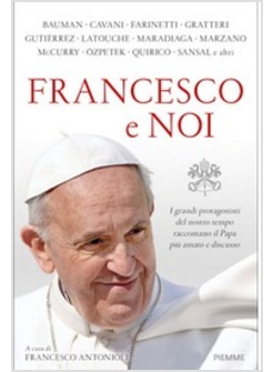 FRANCESCO E NOI. I GRANDI PROTAGONISTI DEL NOSTRO TEMPO RACCONTANO IL PAPA