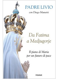 DA FATIMA A MEDJUGORJE. IL PIANO DI MARIA PER UN FUTURO DI PACE