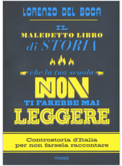 IL MALEDETTO LIBRO DI STORIA CHE LA TUA SCUOLA NON TI FAREBBE MAI LEGGERE 