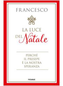 LA LUCE DEL NATALE. PERCHE' IL PRESEPE E' LA NOSTRA SPERANZA 
