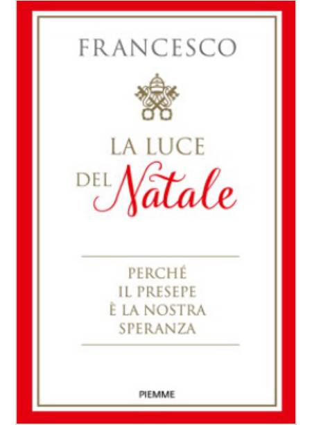 LA LUCE DEL NATALE. PERCHE' IL PRESEPE E' LA NOSTRA SPERANZA 