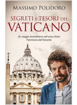 SEGRETI E TESORI DEL VATICANO. UN VIAGGIO STRAORDINARIO NELL'UNICO STATO PATRIMO
