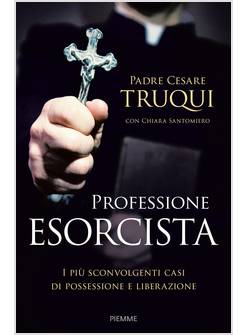 PROFESSIONE ESORCISTA. I PIU' SCONVOLGENTI CASI DI POSSESSIONE E LIBERAZIONE