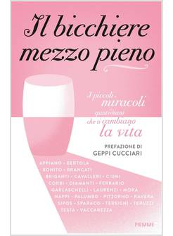 IL BICCHIERE MEZZO PIENO. I PICCOLI MIRACOLI QUOTIDIANI CHE TI CAMBIANO LA VITA