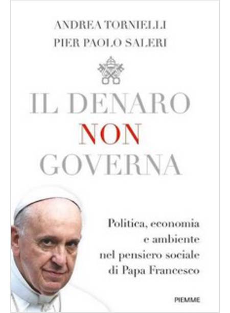 IL DENARO NON GOVERNA POLITICA ECONOMIA E AMBIENTE NEL PENSIERO SOCIALE DI PAPA 