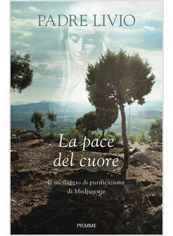 LA PACE DEL CUORE IL MESSAGGIO DI PURIFICAZIONE DI MEDJUGORJE