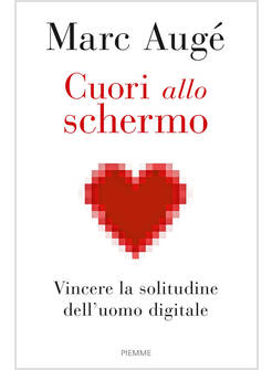 CUORI ALLO SCHERMO. VINCERE LA SOLITUDINE DELL'UOMO DIGITALE