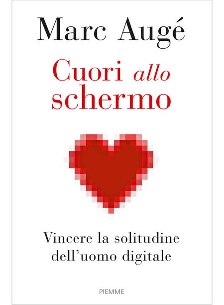 CUORI ALLO SCHERMO. VINCERE LA SOLITUDINE DELL'UOMO DIGITALE