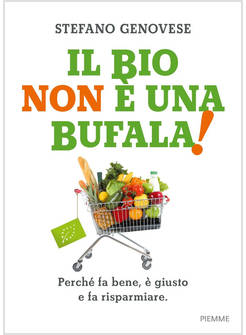 IL BIO NON E' UNA BUFALA! PERCHE' FA BENE, E' GIUSTO E FA RISPARMIARE