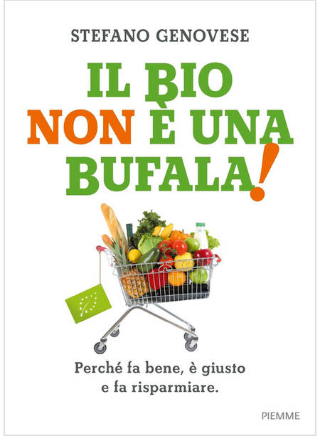 IL BIO NON E' UNA BUFALA! PERCHE' FA BENE, E' GIUSTO E FA RISPARMIARE