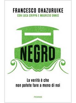 NEGRO. LA VERITA' E' CHE NON POTETE FARE A MENO DI NOI