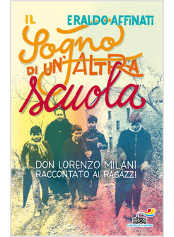 IL SOGNO DI UN'ALTRA SCUOLA. DON LORENZO MILANI RACCONTATO AI RAGAZZI