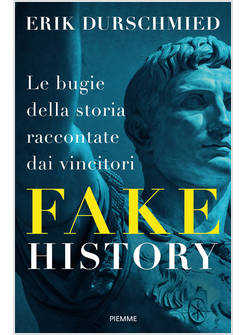 FAKE HISTORY. LE BUGIE DELLA STORIA RACCONTATE DAI VINCITORI