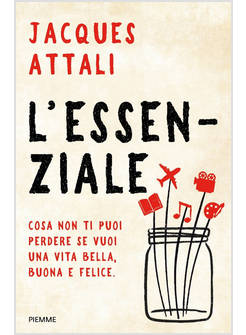 L'ESSENZIALE COSA NON TI PUOI PERDERE SE VUOI UNA VITA BELLA, BUONA E FELICE