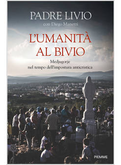 L' UMANITA' AL BIVIO MEDJUGORJE NEL TEMPO DELL'IMPOSTURA ANTICRISTICA