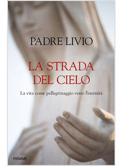 LA STRADA DEL CIELO LA VITA COME PELLEGRINAGGIO VERSO L'ETERNITA'