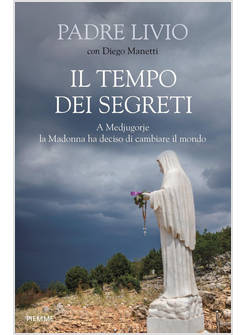 IL TEMPO DEI SEGRETI A MEDJUGORJE LA MADONNA HA DECISO DI CAMBIARE IL MONDO 