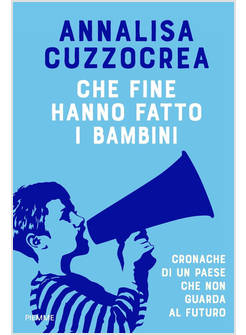CHE FINE HANNO FATTO I BAMBINI CRONACHE DI UN PAESE CHE NON GUARDA AL FUTURO