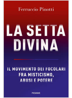 SETTA DIVINA. IL MOVIMENTO DEI FOCOLARI FRA MISTICISMO, ABUSI E POTERE (LA)