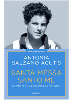 SANTA MESSA SANTO ME. LA VITA IN CRISTO SECONDO CARLO ACUTIS