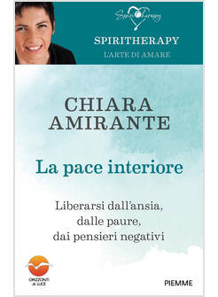 LA PACE INTERIORE LIBERARSI DALL'ANSIA, DALLE PAURE, DAI PENSIERI NEGATIVI