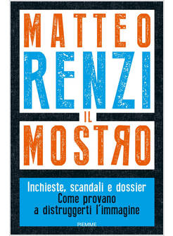IL MOSTRO INCHIESTE, SCANDALI E DOSSIER COME PROVANO A DISTRUGGERTI L'IMMAGINE 