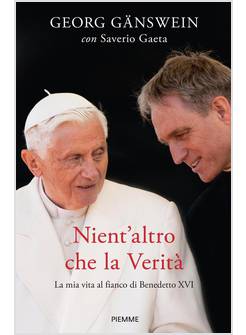 NIENT'ALTRO CHE LA VERITA' LA MIA VITA AL FIANCO DI BENEDETTO XVI