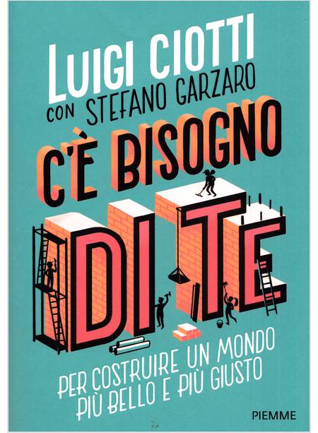 C'E' BISOGNO DI TE PER COSTRUIRE UN MONDO PIU' BELLO E PIU' GIUSTO