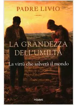 LA GRANDEZZA DELL'UMILTA' LA VIRTU' CHE SALVERA' IL MONDO