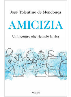AMICIZIA. UN INCONTRO CHE RIEMPIE LA VITA