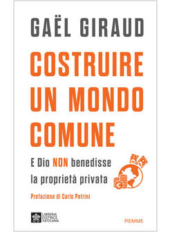 COSTRUIRE UN MONDO COMUNE. E DIO NON BENEDISSE LA PROPRIETA' PRIVATA