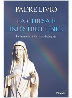 LA CHIESA E' INDISTRUTTIBILE. LA PROMESSA DI MARIA A MEDJUGORJE