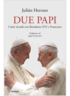 DUE PAPI I MIEI RICORDI CON BENEDETTO XVI E FRANCESCO