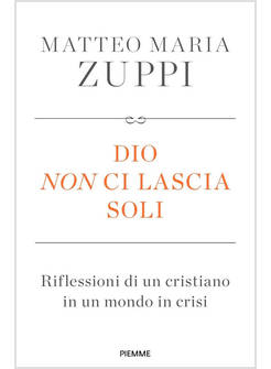 DIO NON CI LASCIA SOLI. RIFLESSIONI DI UN CRISTIANO IN UN MONDO IN CRISI