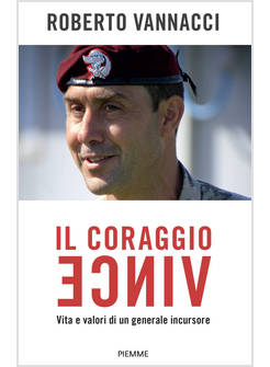 IL CORAGGIO VINCE VITA E VALORI DI UN GENERALE INCURSORE 